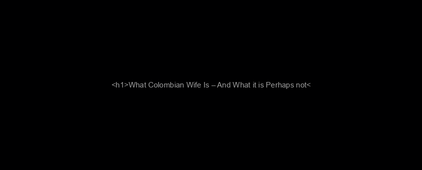 <h1>What Colombian Wife Is – And What it is Perhaps not</h1>